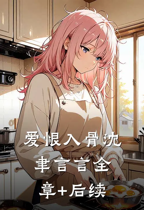 爱恨入骨沈聿言言全章+后续