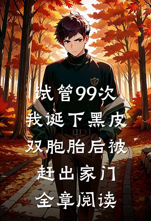 试管99次，我诞下黑皮双胞胎后被赶出家门全章阅读