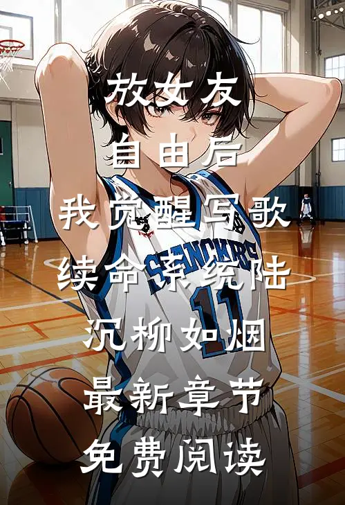 放女友自由后，我觉醒写歌续命系统陆沉柳如烟最新章节免费阅读