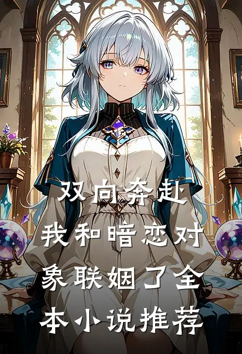 双向奔赴：我和暗恋对象联姻了全本小说推荐