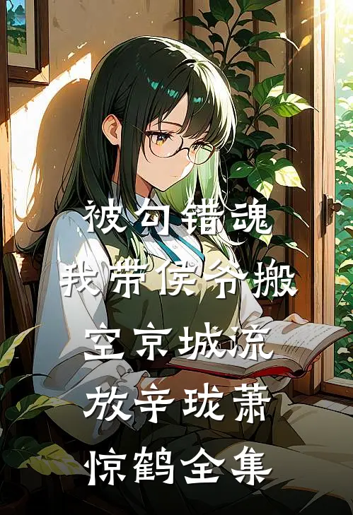 被勾错魂，我带侯爷搬空京城流放辛珑萧惊鹤全集