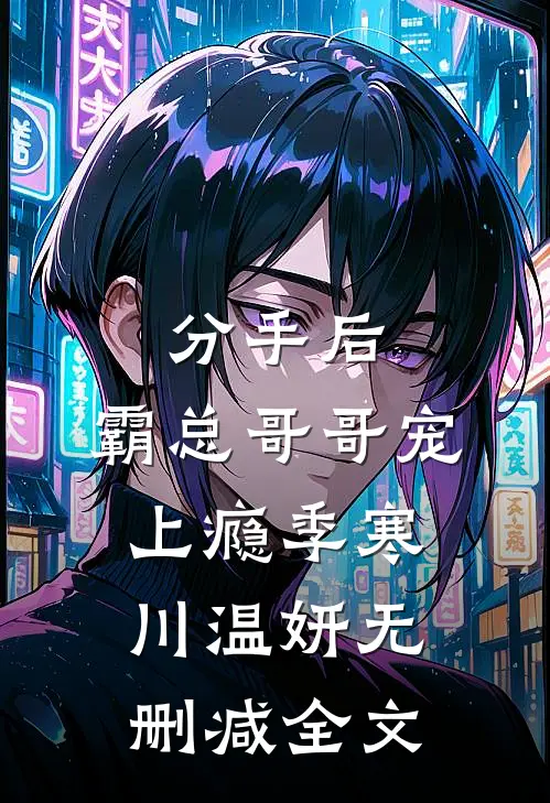 分手后，霸总哥哥宠上瘾季寒川温妍无删减全文
