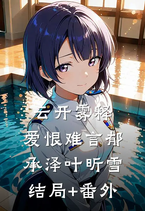 云开雾释，爱恨难言郁承泽叶昕雪结局+番外