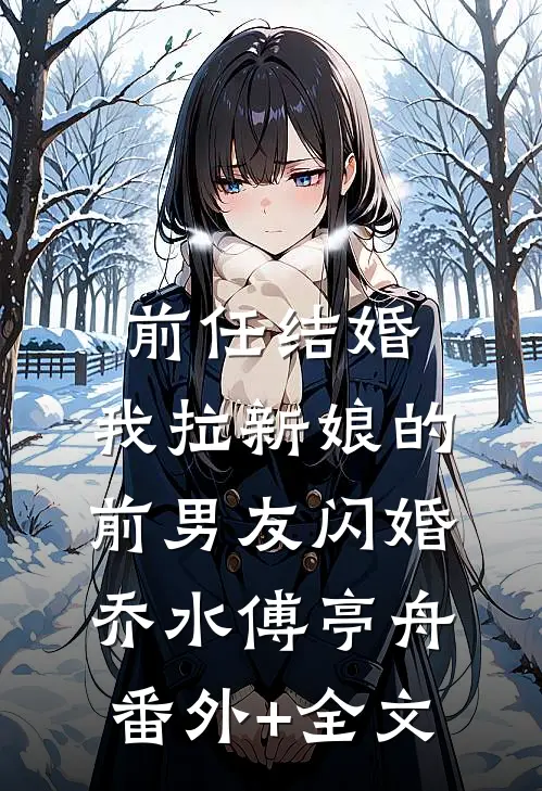前任结婚，我拉新娘的前男友闪婚乔水傅亭舟:(番外)+(全文)