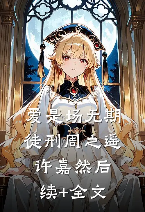 爱是场无期徒刑周之遥许嘉然后续+全文