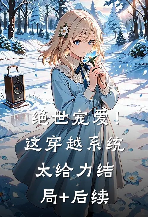 绝世宠爱！这穿越系统太给力结局+后续