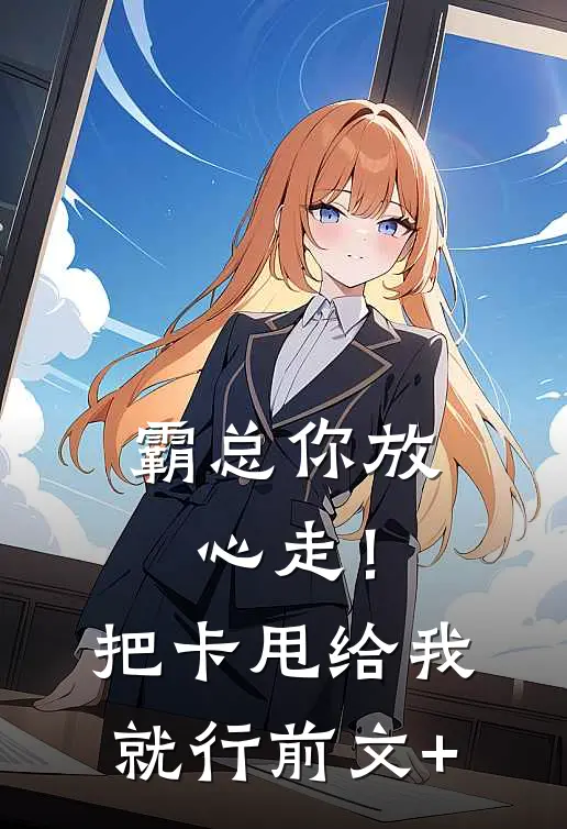 霸总你放心走！把卡甩给我就行前文+