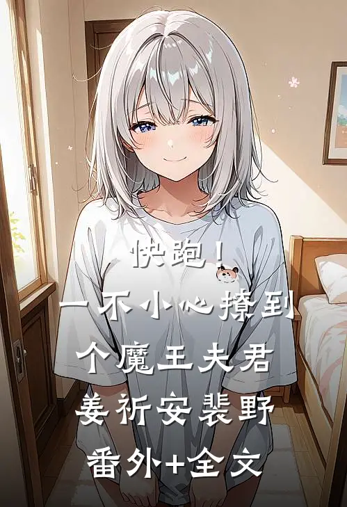快跑！一不小心撩到个魔王夫君姜祈安裴野:(番外)+(全文)