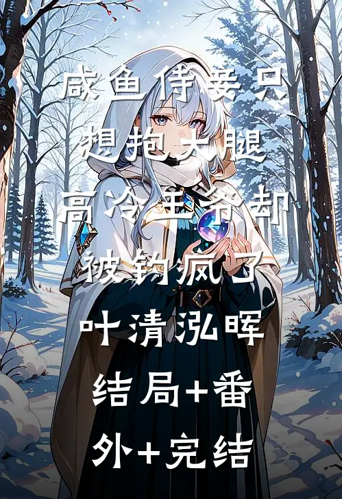 咸鱼侍妾只想抱大腿，高冷王爷却被钓疯了叶清泓晖结局+番外+完结