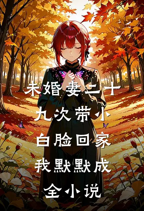 未婚妻二十九次带小白脸回家，我默默成全小说