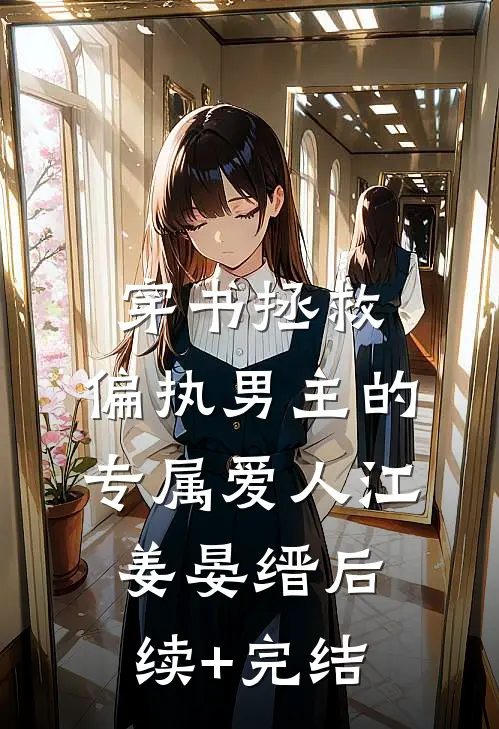 穿书拯救：偏执男主的专属爱人江姜晏缙后续+完结