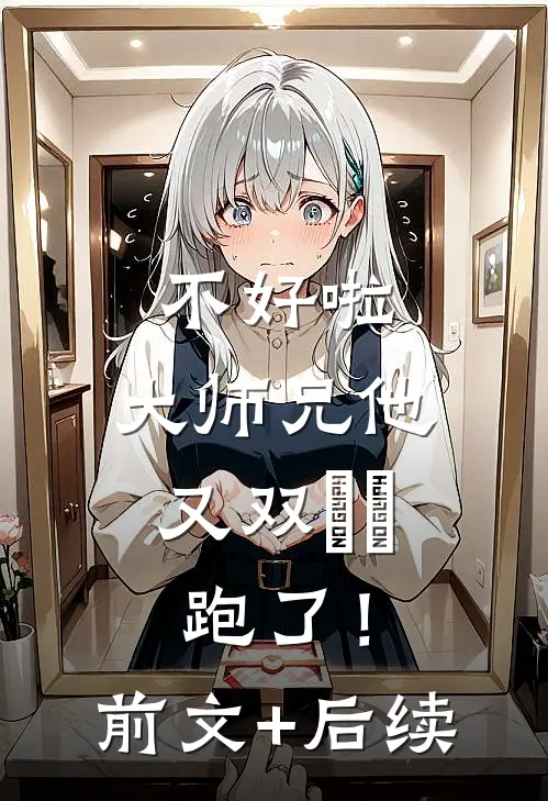 不好啦，大师兄他又双叒叕跑了！前文+后续