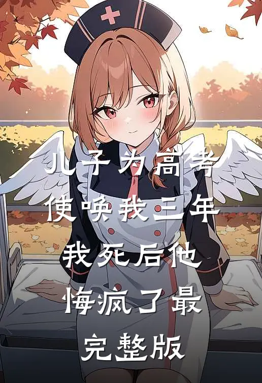 儿子为高考使唤我三年，我死后他悔疯了最完整版