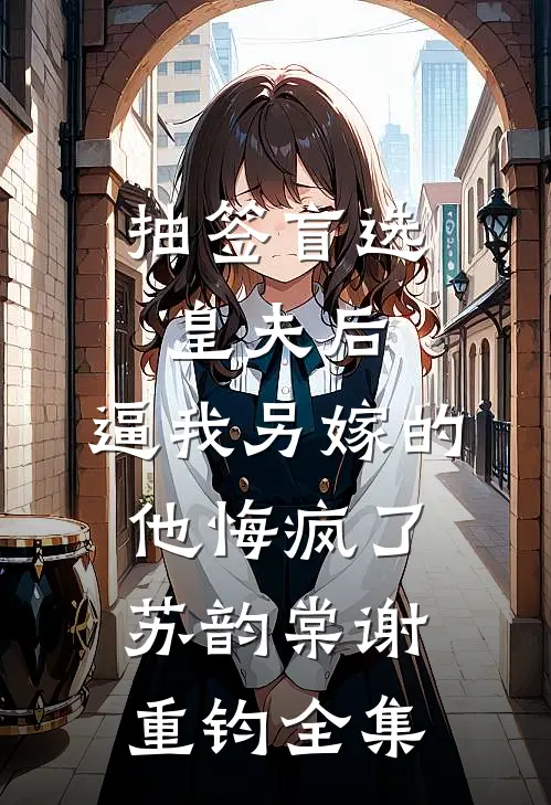 抽签盲选皇夫后，逼我另嫁的他悔疯了苏韵棠谢重钧全集