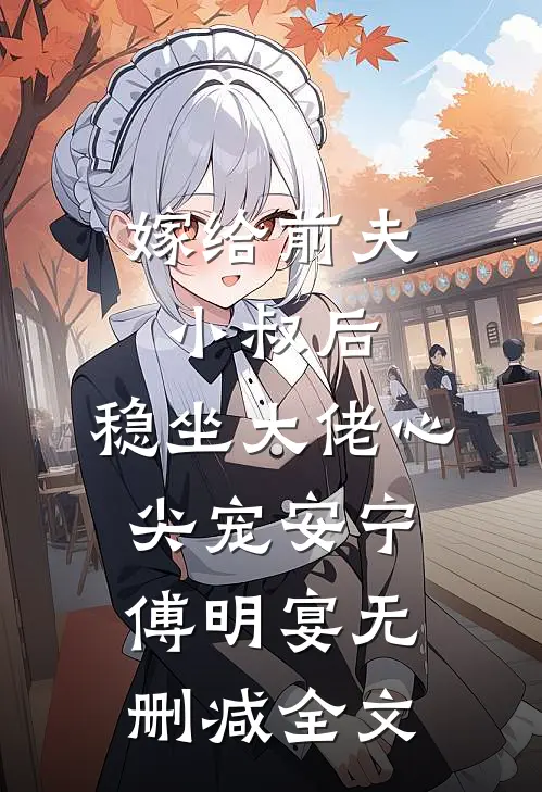 嫁给前夫小叔后：稳坐大佬心尖宠安宁傅明宴无删减全文