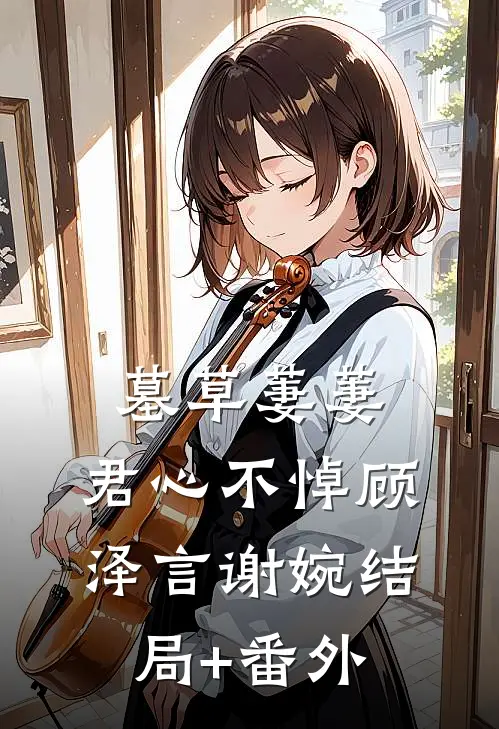 墓草萋萋，君心不悼顾泽言谢婉结局+番外