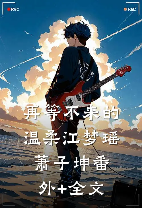 再等不来的温柔江梦瑶萧子坤(番外)+(全文)