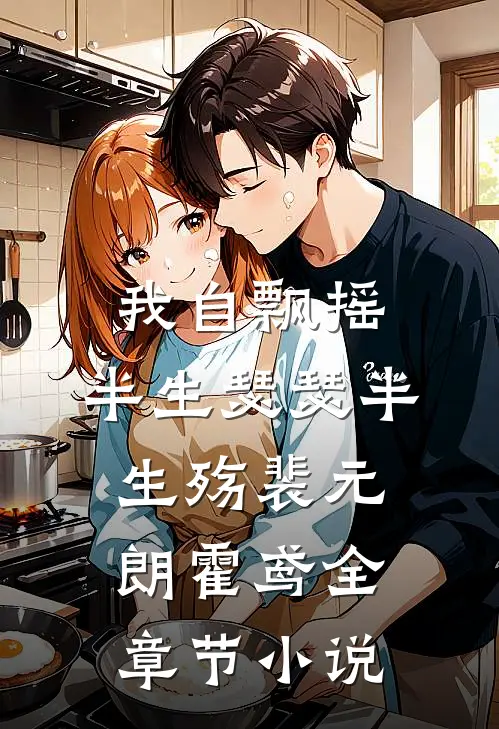 我自飘摇，半生瑟瑟半生殇裴元朗霍鸢全章节小说