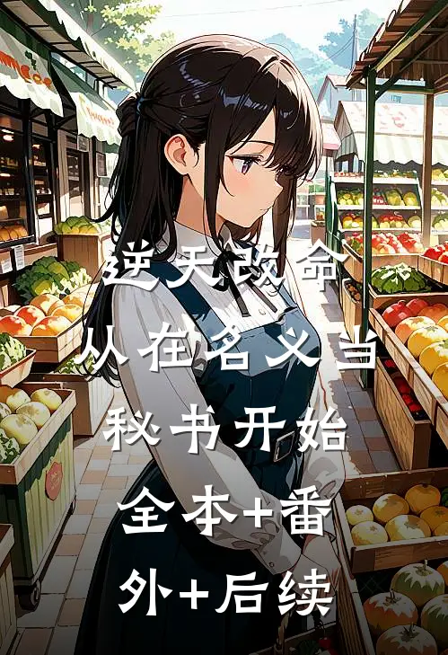 逆天改命，从在名义当秘书开始:全本+番外+后续