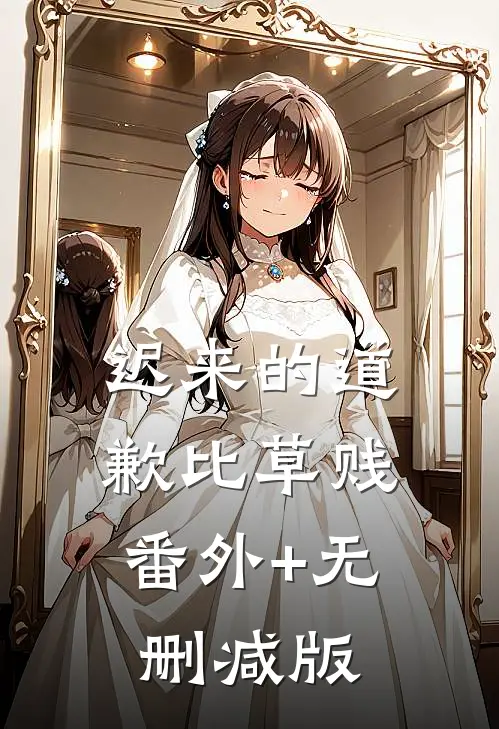迟来的道歉比草贱:番外+无删减版