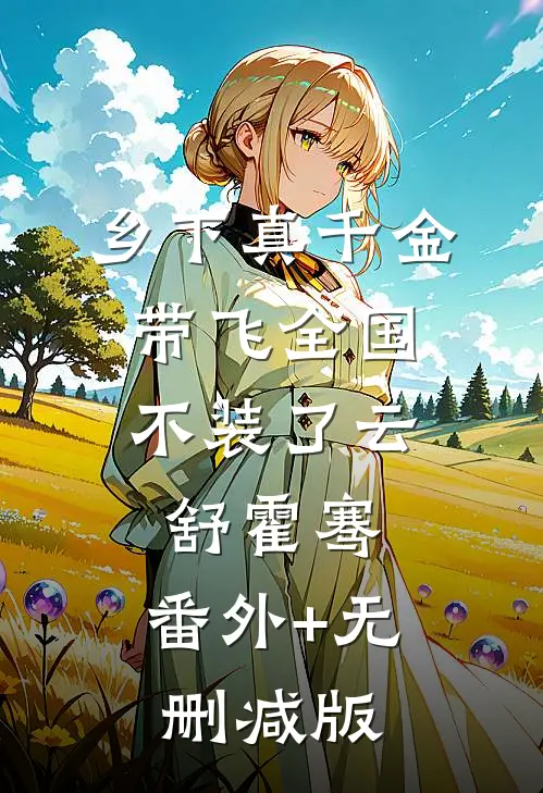 乡下真千金，带飞全国不装了云舒霍骞:番外+无删减版