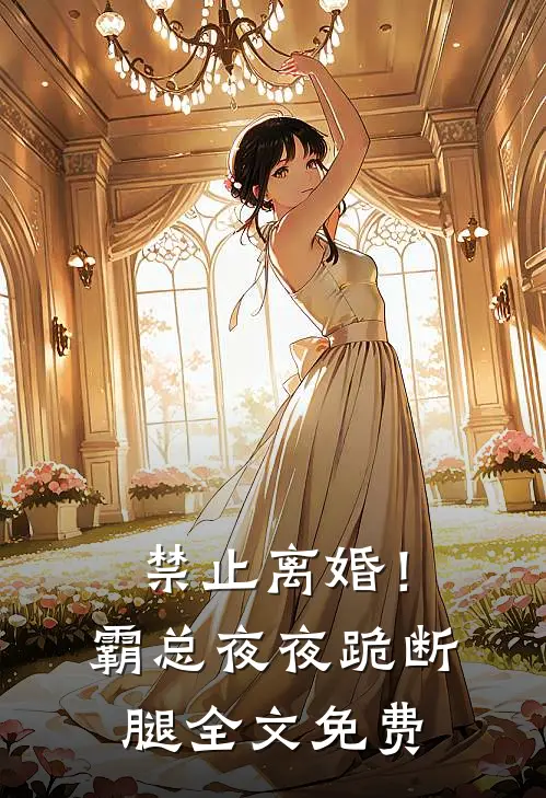 禁止离婚！霸总夜夜跪断腿全文免费