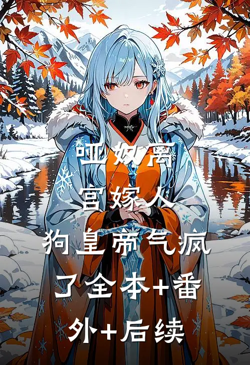 哑奴离宫嫁人，狗皇帝气疯了全本+番外+后续