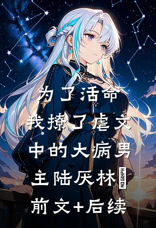 为了活命，我撩了虐文中的大病男主陆厌林瑧:前文+后续