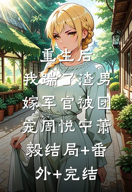 重生后，我踹了渣男嫁军官被团宠周悦宁萧毅结局+番外+完结
