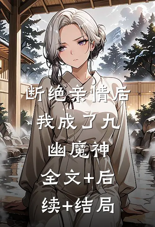 断绝亲情后，我成了九幽魔神:全文+后续+结局