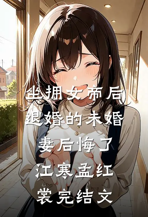 坐拥女帝后，退婚的未婚妻后悔了江寒孟红裳完结文
