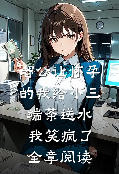 老公让怀孕的我给小三端茶送水，我笑疯了全章阅读