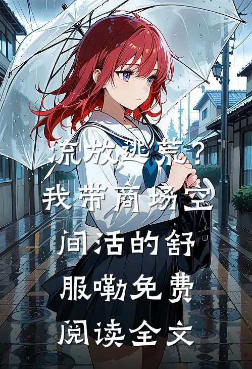 流放逃荒？我带商场空间活的舒服嘞免费阅读全文