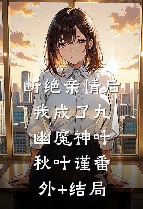 断绝亲情后，我成了九幽魔神叶秋叶谨(番外)+(结局)
