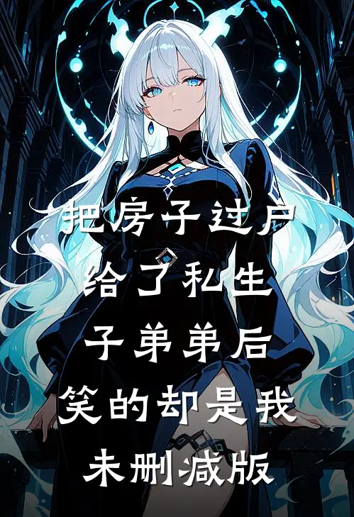 把房子过户给了私生子弟弟后，笑的却是我未删减版