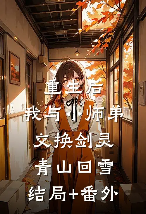 重生后，我与小师弟交换剑灵青山回雪:结局+番外