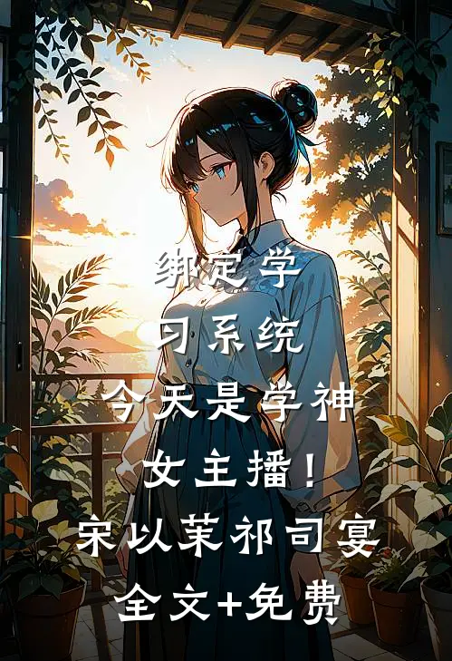 绑定学习系统，今天是学神女主播！宋以茉祁司宴全文+免费
