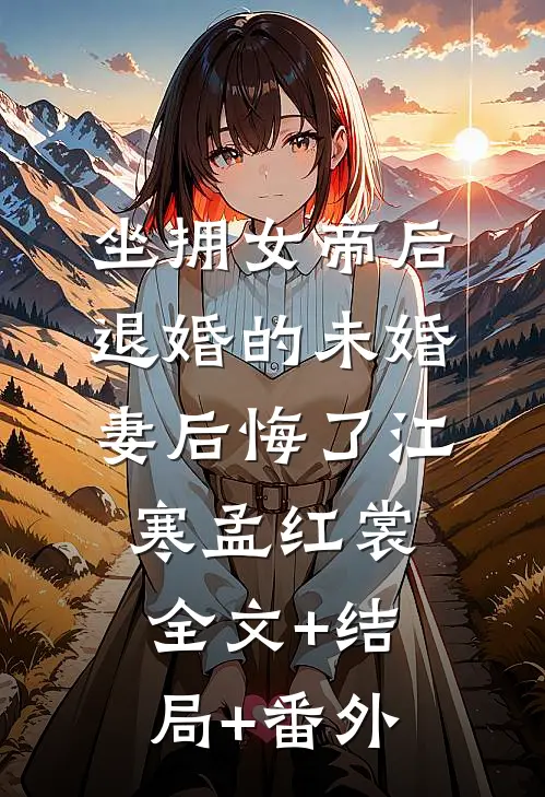 坐拥女帝后，退婚的未婚妻后悔了江寒孟红裳全文+结局+番外