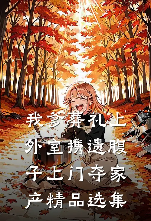 我爹葬礼上，外室携遗腹子上门夺家产精品选集