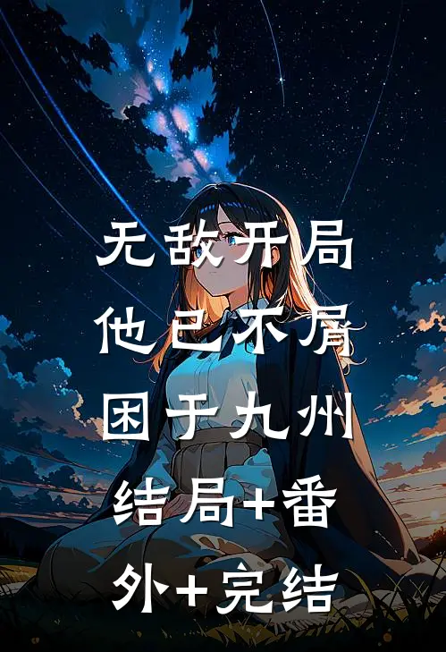 无敌开局，他已不屑困于九州结局+番外+完结