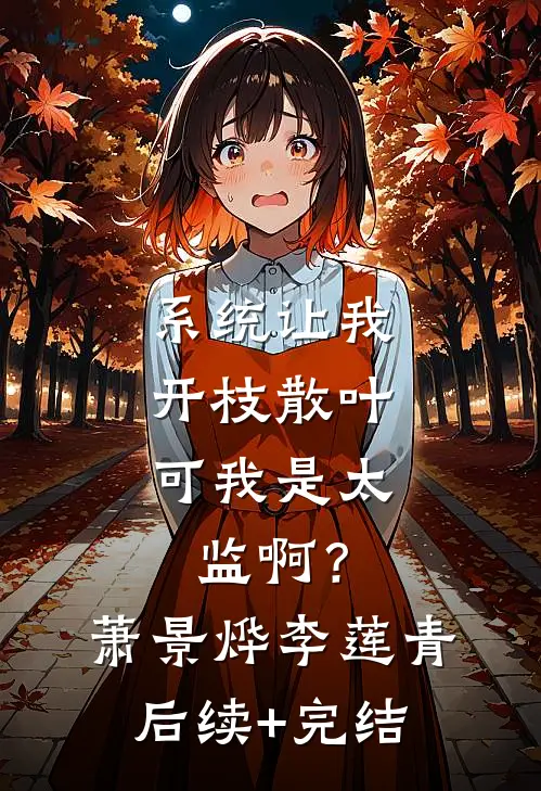 系统让我开枝散叶，可我是太监啊？萧景烨李莲青后续+完结