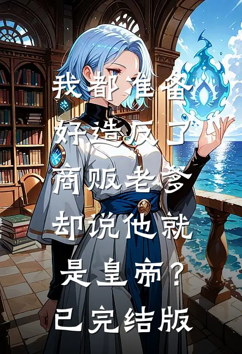 我都准备好造反了，商贩老爹却说他就是皇帝？已完结版