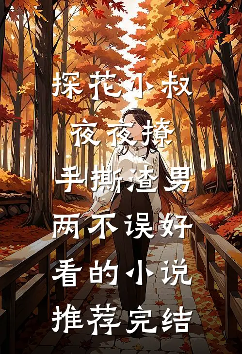 探花小叔夜夜撩，手撕渣男两不误好看的小说推荐完结
