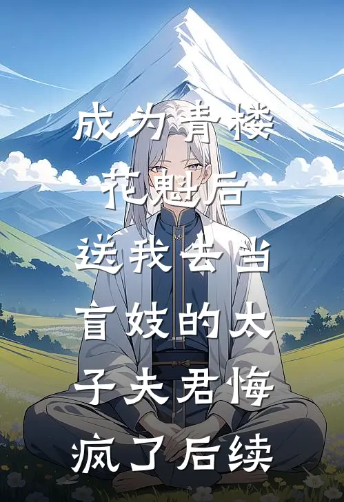 成为青楼花魁后，送我去当盲妓的太子夫君悔疯了后续