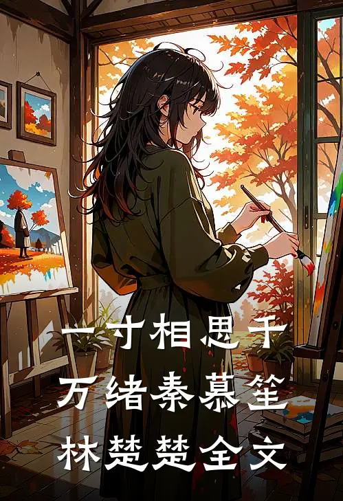 一寸相思千万绪秦慕笙林楚楚全文