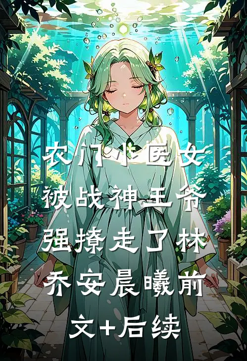 农门小医女，被战神王爷强撩走了林乔安晨曦前文+后续