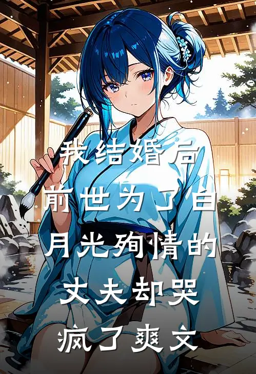 我结婚后，前世为了白月光殉情的丈夫却哭疯了爽文