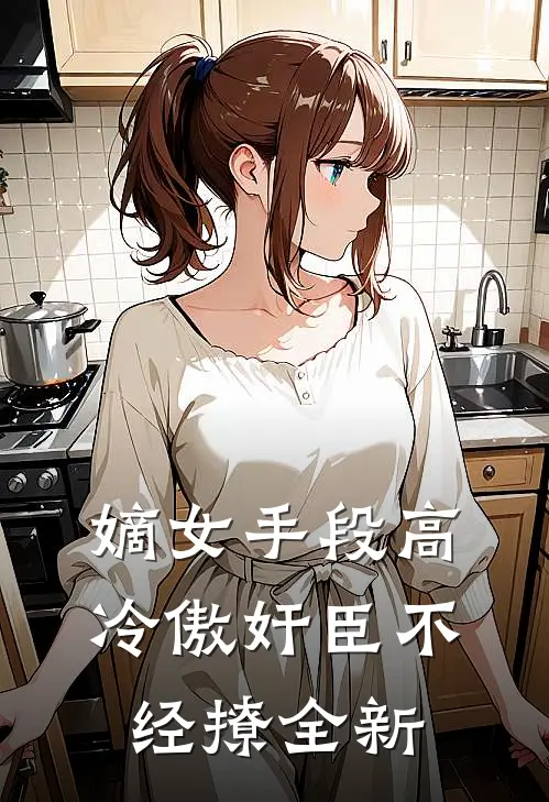 嫡女手段高，冷傲奸臣不经撩全新