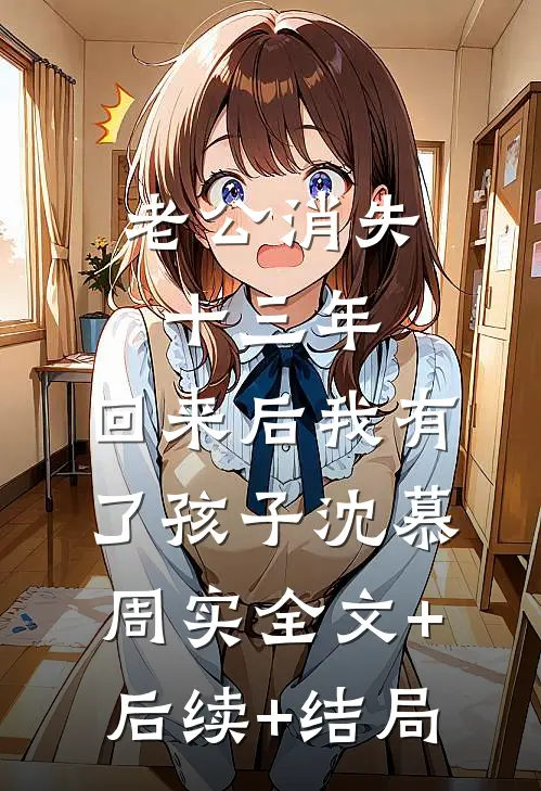 老公消失十三年，回来后我有了孩子沈慕周实全文+后续+结局