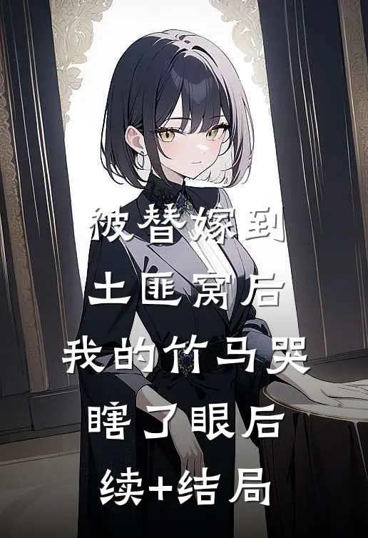 被替嫁到土匪窝后，我的竹马哭瞎了眼后续+结局